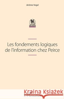 Les fondements logiques de l'information chez Peirce Vogel Jerome                             9782343246079 Editions L'Harmattan