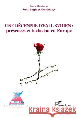Une d?cennie d'exil syrien: pr?sences et inclusion en Europe Altay Man?o Degee Sarah 9782343246574 Editions L'Harmattan