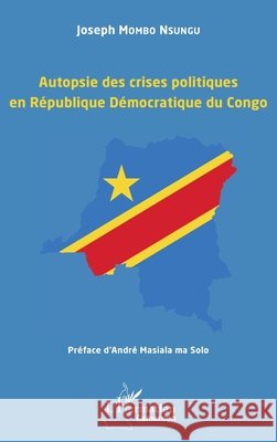 Autopsie des crises politiques en R?publique D?mocratique du Congo Joseph Mombo Nsungu 9782343246703 Editions L'Harmattan