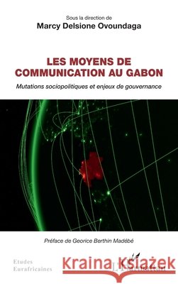 Les moyens de communication au Gabon: Mutations sociopolitiques et enjeux de gouvernance Ovoundaga Marcy Delsione                 9782343247106 Editions L'Harmattan