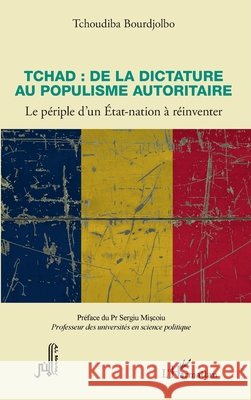 Tchad: de la dictature au populisme autoritaire: Le périple d'un Etat-nation à réinventer Bourdjolbo Tchoudiba 9782343250427 Editions L'Harmattan