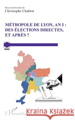 M?tropole de Lyon, an I: Des ?lections directes, et apr?s ? Chabrot Christophe                       9782343251738 Editions L'Harmattan