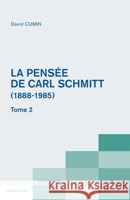 La pens?e de Carl Schmitt (1888-1985): Tome 2 David Cumin 9782343252308 Editions L'Harmattan
