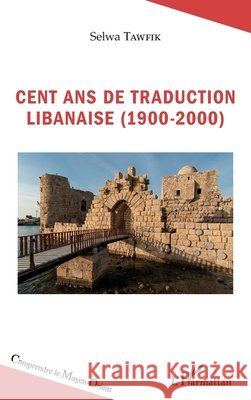 Cent ans de traduction libanaise (1900-2000) Tawfik Selwa                             9782343252490