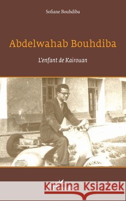 Abdelwahab Bouhdiba: L'enfant de Kairouan Sofiane Bouhdiba 9782343253152 Editions L'Harmattan