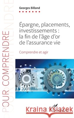 Epargne, placements, investissements: La fin de l'?ge d'or de l'assurance-vie Comprendre et agir Georges Billand 9782343254005 Editions L'Harmattan