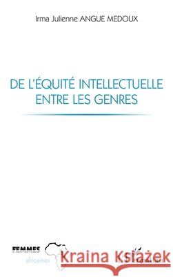 De l'équité intellectuelle entre les genres Angue Medoux, Irma Julienne 9782343254265 Editions L'Harmattan