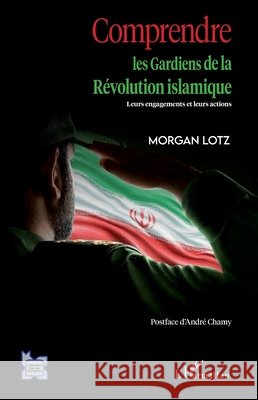 Comprendre les Gardiens de la R?volution islamique Morgan Lotz 9782343255255 Editions L'Harmattan