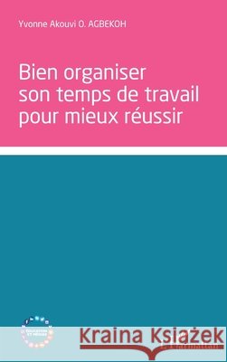 bien organiser son temps de travail pour mieux réussir Agbekoh, Yvonne Akouvi O. 9782343255842 Editions L'Harmattan