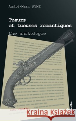 Tueurs et tueuses romantiques: Une anthologie Andre Marc Ayme 9782343255934 Editions L'Harmattan