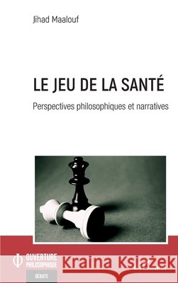 Le jeu de la sant?: Perspectives philosophiques et narratives Jihad Maalouf 9782343256566 Editions L'Harmattan