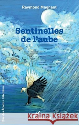Sentinelles de l'aube Raymond Magnant 9782343256764 Editions L'Harmattan