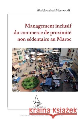 Management inclusif du commerce de proximité non sédentaire au Maroc Messaoudi, Abdelouahed 9782343257242 Editions L'Harmattan