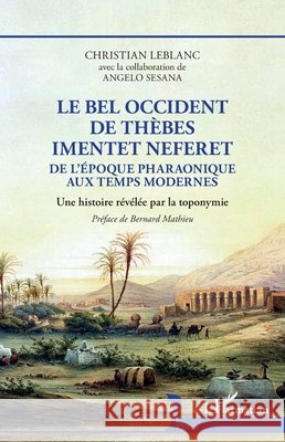 Le bel occident de Thèbes Imentet Neferet: De l'époque pharaonique aux temps modernes Une histoire révélée par la toponymie LeBlanc, Christian, Sesana, Angelo 9782343257426 Editions L'Harmattan