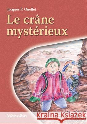 Le crâne mystérieux Jacques P Ouellet, Anne-Marie Sirois 9782349722553 La Grande Maree