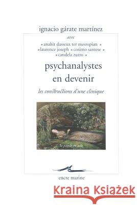 Psychanalystes En Devenir: Les Constructions d'Une Clinique Anahit Dasseu Ignacio Garate-Martinez Laurence Joseph 9782350880303