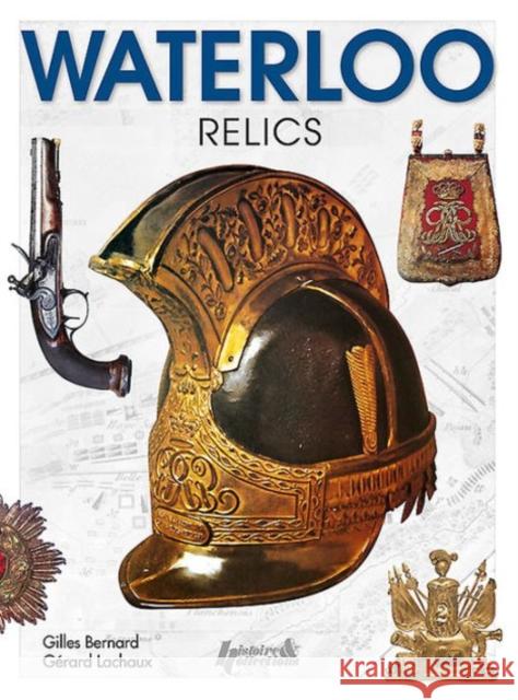 Waterloo Relics Grard Lachaux 9782352504351 HISTOIRE & COLLECTIONS