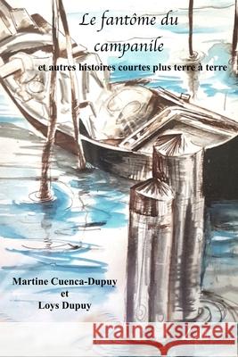 Le fantôme du campanile et autres histoires courtes plus terre à terre Martine Cuenca-Dupuy, Loys Dupuy 9782354550455