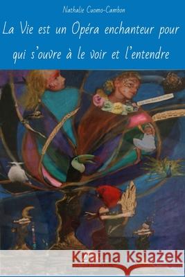 La Vie est un Opéra enchanteur pour qui s'ouvre à le voir et l'entendre Ilda Noto-Cuomo, Nathalie Cuomo-Cambon 9782354550547 Livio Editions