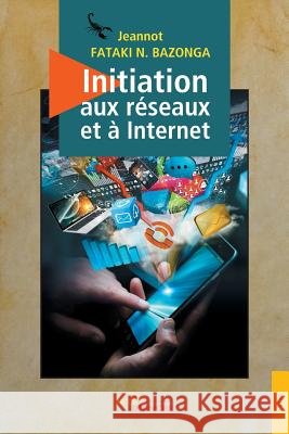 Initiation aux r?seaux et ? Internet Jeannot Fataki Bazonga 9782354857677 Jets D'Encre