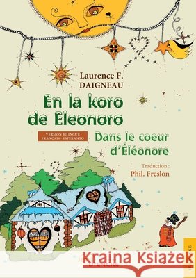 En la koro de Eleonoro - Dans le coeur d'El?onore: Version bilingue esperanto - fran?ais Laurence Daigneau 9782355230370