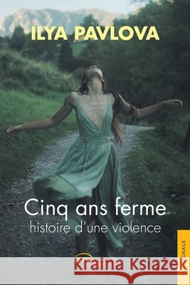 Cinq ans ferme, histoire d'une violence Ilia Pavlova 9782355236501