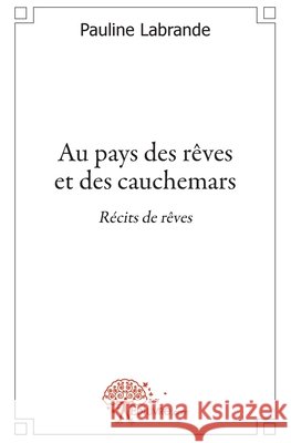 Au pays des r?ves et des cauchemars: R?cits de r?ves Pauline Labrande 9782356073907