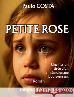 Petite rose: Une fiction tir?e d un t?moignage bouleversant Paulo Costa Editions Darocha 9782356880215 Editions Darocha
