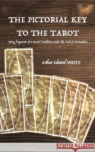 The Pictorial Key to the Tarot: Being fragments of a Secret Tradition under the Veil of Divination Arthur Edward Waite 9782357285019 Alicia Editions