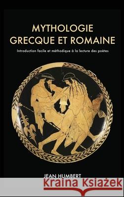 Mythologie grecque et romaine: Introduction facile et méthodique à la lecture des poètes Jean Humbert 9782357285446