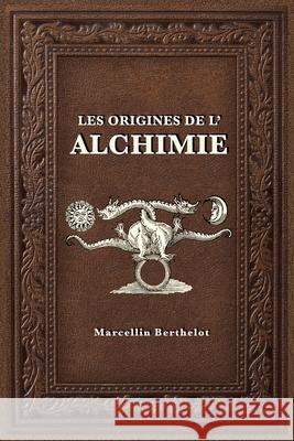 Les Origines de l'Alchimie Marcellin Berthelot 9782357285798 Alicia Editions