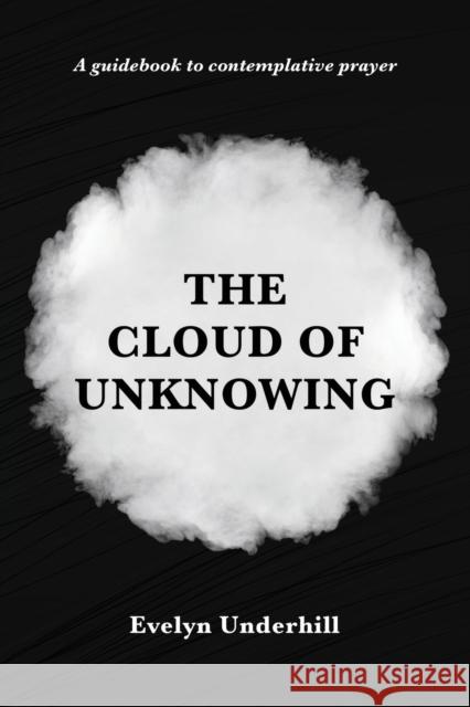The Cloud of Unknowing: A Book Of Contemplation The Which Is Called The Cloud Of Unknowing, In The Which A Soul Is Oned With God Evelyn Underhill 9782357285835 Alicia Editions