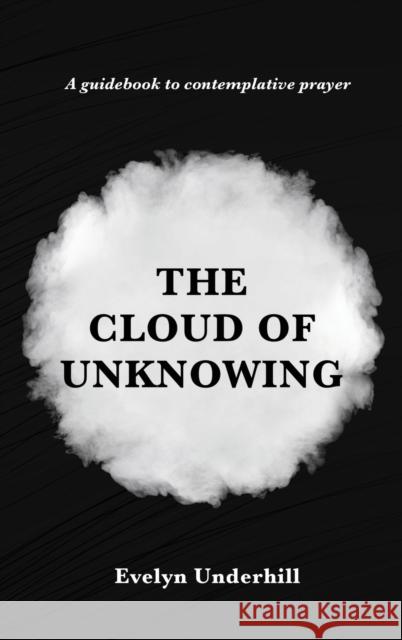The Cloud of Unknowing: A Book Of Contemplation The Which Is Called The Cloud Of Unknowing, In The Which A Soul Is Oned With God Evelyn Underhill 9782357285842 Alicia Editions