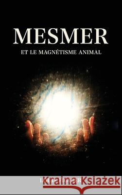 Mesmer et le magnétisme animal Louis Figuier 9782357285873 Alicia Editions