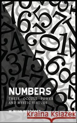 NUMBERS, Their Occult Power And Mystic Virtues W. Wynn Westcott 9782357286153 Alicia Editions