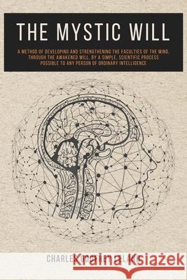 The Mystic Will: A Method of Developing and Strengthening the Faculties of the Mind, through the Awakened Will, by a Simple, Scientific Process Possible to Any Person of Ordinary Intelligence Charles Godfrey Leland 9782357286849 Alicia Editions