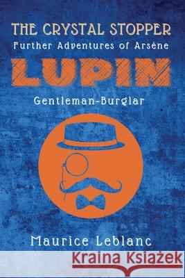 The Crystal Stopper: Further Adventures of Arsène Lupin, Gentleman-Burglar Maurice LeBlanc 9782357286931 Alicia Editions