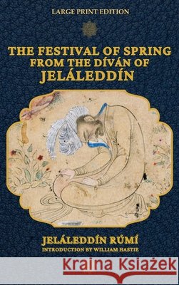The Festival of Spring from The Díván of Jeláleddín Jeláleddín Rúmí, William Hastie 9782357287150