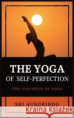 The Yoga of Integral Knowledge: The Synthesis of Yoga: Sri