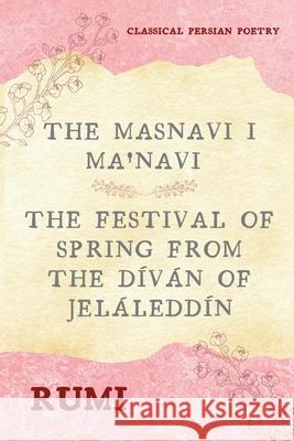 The Masnavi I Ma'navi of Rumi (Complete 6 Books): The Festival of Spring from The Díván of Jeláleddín Rumi 9782357287822 Alicia Editions