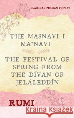 The Masnavi I Ma'navi of Rumi (Complete 6 Books): The Festival of Spring from The Díván of Jeláleddín Rumi 9782357287839 Alicia Editions