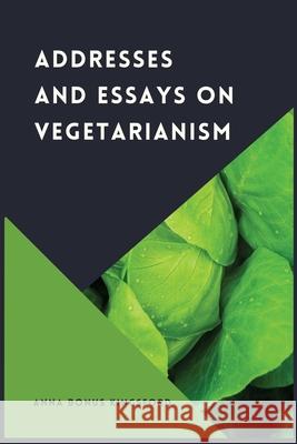 Addresses and Essays on Vegetarianism Anna Bonus Kingsford 9782357288263