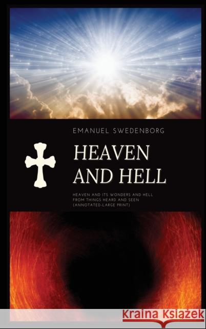 Heaven and Hell: Heaven and its wonders and Hell From things heard and seen (Annotated-Large Print) Emanuel Swedenborg, John Curtis Ager 9782357288683 Alicia Editions