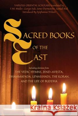 Sacred Books of the East: Including selections from the Vedic Hymns, Zend-Avesta, Dhammapada, Upanishads, the Koran, and the Life of Buddha (Annotated) Various Oriental Scholars, Epiphanius Wilson, F M Müller 9782357288737 Alicia Editions
