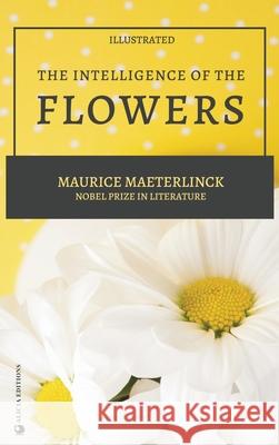 The Intelligence of the Flowers: illustrated Maurice Maeterlinck, A Teixeira De Mattos 9782357289000 Alicia Editions