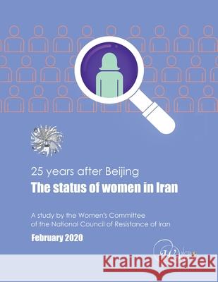 25 Years After Beijing, the Status of Women in Iran Ncri, Women's Committee 9782358220194 LIGHTNING SOURCE UK LTD
