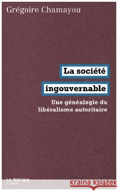 LA SOCIETE INGOUVERNABLE - UNE GENEALOGIE DU LIBERALISME AUTORITAIRE Chamayou, Gregoire 9782358721691