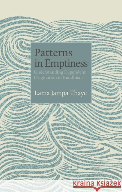 Patterns in Emptiness: Understanding Dependent Origination in Buddhism Lama Jampa Thaye 9782360170135 Rabsel Publications