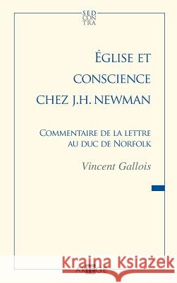 ?glise et conscience chez J. H. Newman: Commentaire de la lettre au duc de Norfolk Abb? Vincent Gallois 9782360400089 Artege Editions