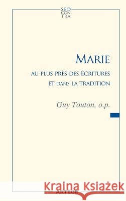 Marie au plus pr?s des ?critures et dans la tradition P?re Guy Touton 9782360400836 Artege Editions